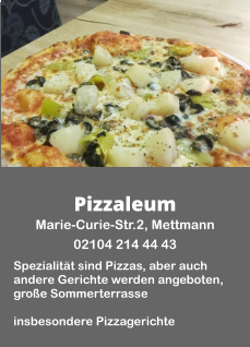 Pizzaleum Marie-Curie-Str.2, Mettmann  02104 214 44 43  Spezialität sind Pizzas, aber auch andere Gerichte werden angeboten, große Sommerterrasse  insbesondere Pizzagerichte